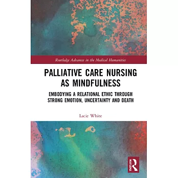 Palliative Care Nursing as Mindfulness: Embodying a Relational Ethic Through Strong Emotion, Uncertainty and Death