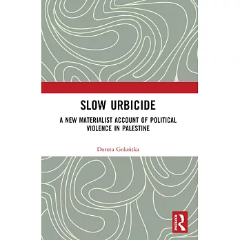 Slow Urbicide: A New Materialist Account of Political Violence in Palestine