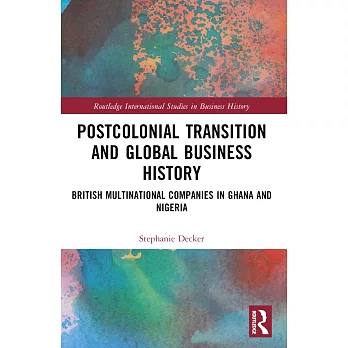 Postcolonial Transition and Global Business History: British Multinational Companies in Ghana and Nigeria