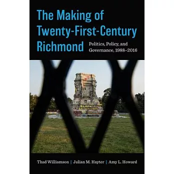 The Making of Twenty-First-Century Richmond: Politics, Policy, and Governance, 1988-2016