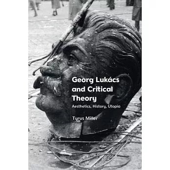 Georg Lukács and Critical Theory: Aesthetics, History, Utopia