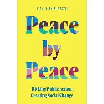 Peace by Peace: Risking Public Action, Creating Social Change