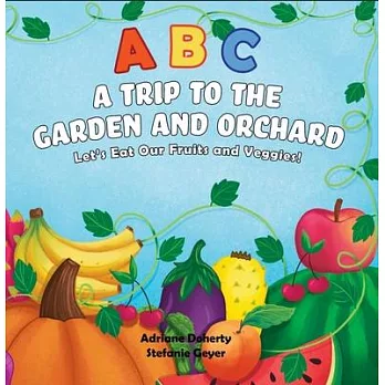 ABC a Trip to the Garden and Orchard: Let’s Eat Fruits and Vegetables!