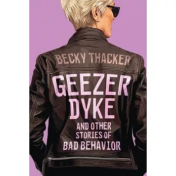 Geezer Dyke and Other Stories of Bad Behavior