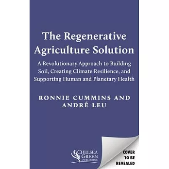 The Regenerative Agriculture Solution: A Revolutionary Approach to Building Soil, Creating Climate Resilience, and Supporting Human and Planetary Heal