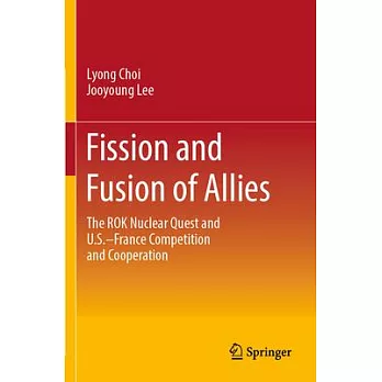 Fission and Fusion of Allies: The Rok Nuclear Quest and U.S.-France Competition and Cooperation