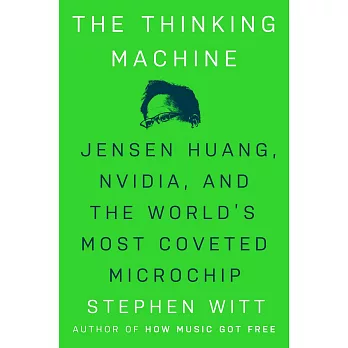 The Thinking Machine: Jensen Huang, Nvidia, and the World’s Most Coveted Microchip