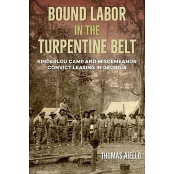 Bound Labor in the Turpentine Belt: Kinderlou Camp and Misdemeanor Convict Leasing in Georgia