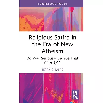 Religious Satire in the Era of New Atheism: Do You ’Seriously Believe That’ After 9/11