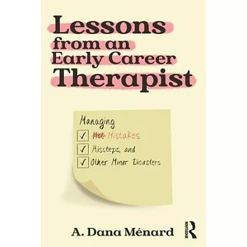 Lessons from an Early Career Therapist: Managing Mistakes, Missteps, and Other Minor Disasters from Training to Treatment