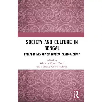 Society and Culture in Bengal: Essays in Memory of Bhaskar Chattopadhyay