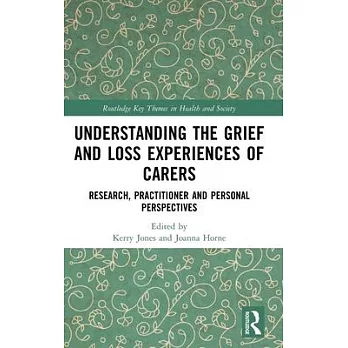 Understanding the Grief and Loss Experiences of Carers: Research, Practitioner and Personal Perspectives