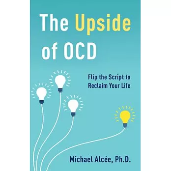 The Upside of Ocd: Flip the Script to Reclaim Your Life