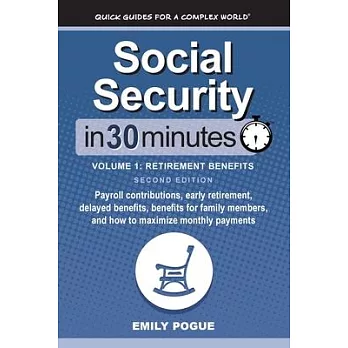 Social Security In 30 Minutes, Volume 1: Payroll contributions, early retirement, delayed benefits, benefits for family members, and how to maximize m