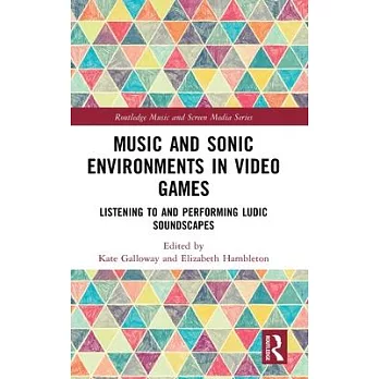 Music and Sonic Environments in Video Games: Listening to and Performing Ludic Soundscapes