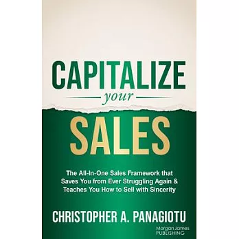 Capitalize Your Sales: The All-In-One Sales Framework That Saves You from Ever Struggling Again and Teaches You How to Sell with Sincerity