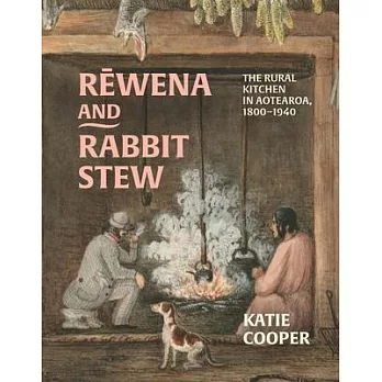 Rewena and Rabbit Stew: The Rural Kitchen in Aotearoa, 1800-1940