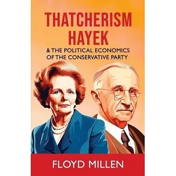 Thatcherism Hayek & the Political Economics of the Conservative Party