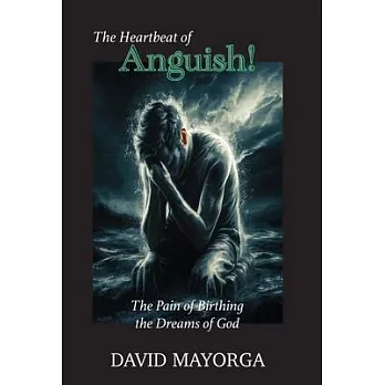 The Heartbeat of Anguish! The Pain of Birthing the Dreams of God.