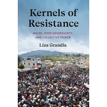 Kernels of resistance : maize, food sovereignty, and collective power