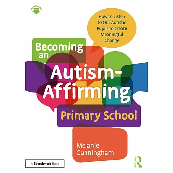 Becoming an autism-affirming primary school : how to listen to our autistic pupils to create meaningful change /