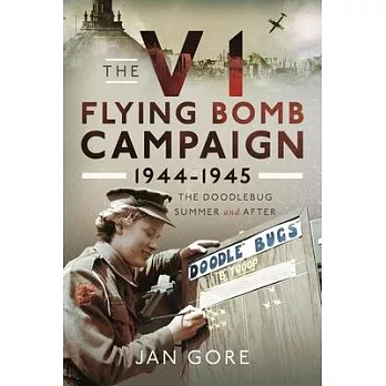 The V1 Flying Bomb Campaign 1944-1945: The Doodlebug Summer and After