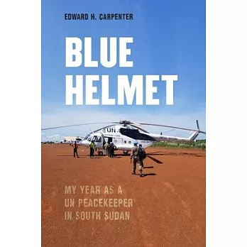 Blue Helmet: My Year as a Un Peacekeeper in South Sudan