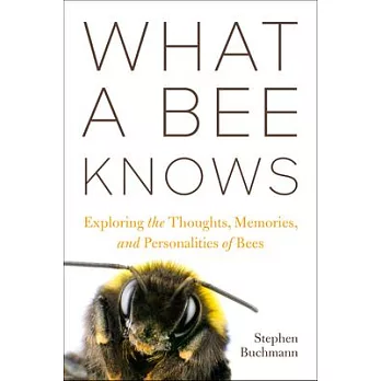 What a Bee Knows: Exploring the Thoughts, Memories, and Personalities of Bees