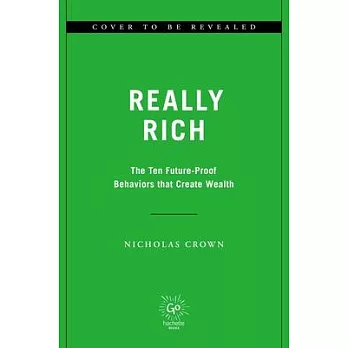 Really Rich: The Ten Future-Proof Behaviors That Create Wealth