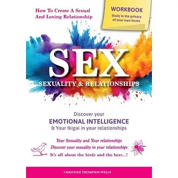 SEX, SEXUALITY & RELATIONSHIPS (A Workbook That Helps You To Learn More About Your Personality, Physiology, Biology & Psychology Within Your Relations