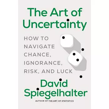 The Art of Uncertainty: How to Navigate Chance, Ignorance, Risk, and Luck