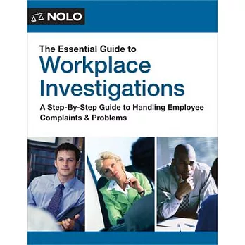 The Essential Guide to Workplace Investigations: A Step-By-Step Guide to Handling Employee Complaints & Problems