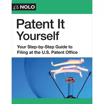 Patent It Yourself: Your Step-By-Step Guide to Filing at the U.S. Patent Office