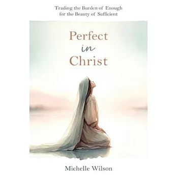 Perfect in Christ: Trading the Burden of Enough for the Beauty of Suff