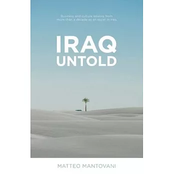 Iraq Untold: Business and Culture Lessons From More Than Ten Years as an Expat in Iraq