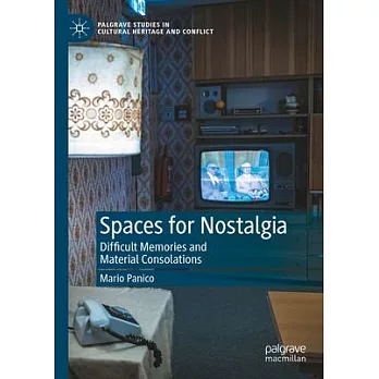 Spaces for Nostalgia: Difficult Memories and Material Consolations