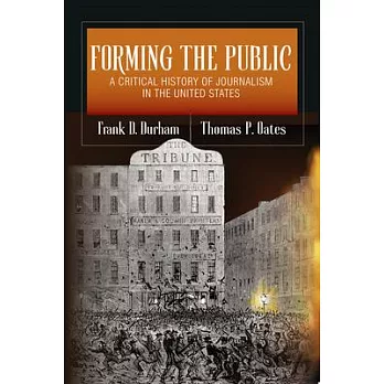 Forming the Public: A Critical History of Journalism in the United States