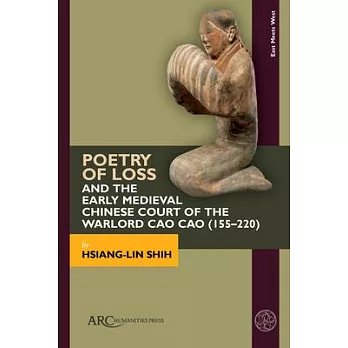 Poetry of Loss and the Early Medieval Chinese Court of the Warlord Cao Cao (155-220)