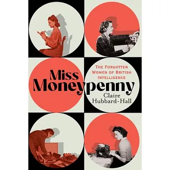 Miss Moneypenny: The Forgotten Women of British Intelligence