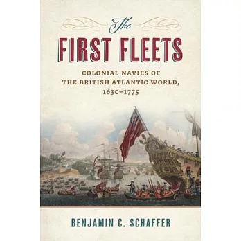 The First Fleets: Colonial Navies of the British Atlantic World, 1630-1775