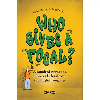 Who Gives a Focal?: A Hundred Words and Phrases Ireland Gave the English Language