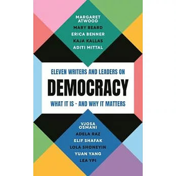 Democracy: Eleven Writers and Leaders on What It Is - And Why It Matters