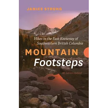 Mountain Footsteps Hikes in the East Kootenay of Southeastern British Columbia - 4th Edition, Updated