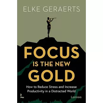 Focus Is the New Gold: How to Reduce Stress and Increase Productivity in a Distracted World