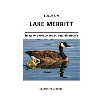 Focus on Lake Merritt: Essays on a unique, urban, natural resource in Oakland