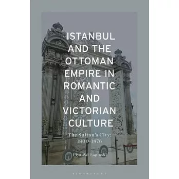 Istanbul and the Ottoman Empire in Romantic and Victorian Culture: The Sultan’s City, 1800-1900