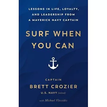 Surf When You Can: Lessons in Life, Loyalty, and Leadership from a Maverick Navy Captain