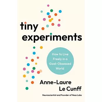 Tiny Experiments: Create a Life of Discovery to Think Better, Work Smarter, and Live Happier