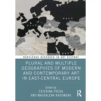 Plural and Multiple Geographies of Modern and Contemporary Art in East-Central Europe