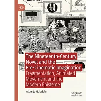 The Nineteenth-Century Novel and the Pre-Cinematic Imagination: Fragmentation, Animated Movement and the Modern Episteme